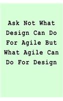 Ask Not What Design Can Do For Agile But What Agile Can Do For Design