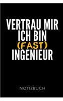 Vertrau Mir Ich Bin (Fast) Ingenieur Notizbuch: Geschenkidee für einen Ingenieur - Notizbuch Journal Tagebuch - 110 linierte Seiten - Format 6x9 DIN A5 - Soft cover matt - Klick auf den Autorennam