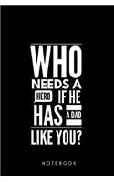 Who needs a Hero if he has a Dad Like you ? Notebook