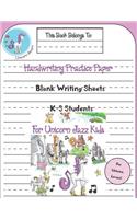 Handwriting Practice Paper: Blank Writing Sheets K-3 Students for Unicorn Jazz Kids: For Unicorn Lovers!