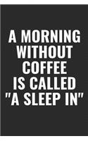 A Morning Without Coffee Is Called A Sleep In