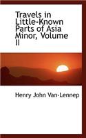 Travels in Little-Known Parts of Asia Minor, Volume II