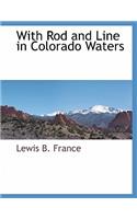 With Rod and Line in Colorado Waters
