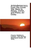 Aristodemocracy, from the Great War Back to Moses, Christ, and Plato; An Essay.