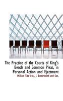 The Practice of the Courts of King's Bench and Common Pleas, in Personal Action and Ejectment