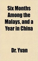 Six Months Among the Malays, and a Year in China