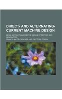 Direct- And Alternating-Current Machine Design; Being Instructions for the Design of Motors and Generators