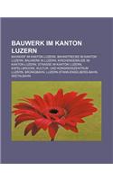 Bauwerk Im Kanton Luzern: Bahnhof Im Kanton Luzern, Bahnstrecke Im Kanton Luzern, Bauwerk in Luzern, Kirchengebaude Im Kanton Luzern(German)