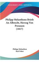 Philipp Melanthons Briefe An Albrecht, Herzog Von Preussen (1817)