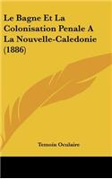 Le Bagne Et La Colonisation Penale a la Nouvelle-Caledonie (1886)