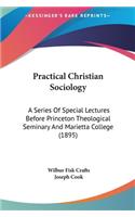 Practical Christian Sociology: A Series of Special Lectures Before Princeton Theological Seminary and Marietta College (1895)