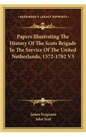 Papers Illustrating The History Of The Scots Brigade In The Service Of The United Netherlands, 1572-1782 V3