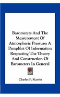 Barometers and the Measurement of Atmospheric Pressure: A Pamphlet of Information Respecting the Theory and Construction of Barometers in General