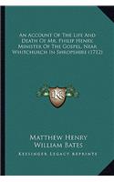 Account of the Life and Death of Mr. Philip Henry, Minister of the Gospel, Near Whitchurch in Shropshire (1712)