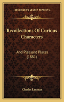 Recollections of Curious Characters: And Pleasant Places (1881)