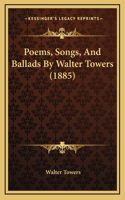 Poems, Songs, and Ballads by Walter Towers (1885)