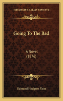 Going To The Bad: A Novel (1876)(English)