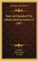 Trials And Triumphs Of The Catholic Church In America V2 (1907)