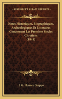Notes Historiques, Biographiques, Archeologiques Et Litteraires Concernant Les Premiers Siecles Chretiens (1841)