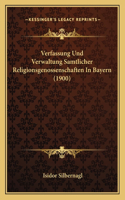 Verfassung Und Verwaltung Samtlicher Religionsgenossenschaften In Bayern (1900)