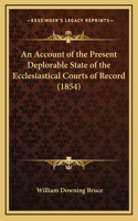 An Account of the Present Deplorable State of the Ecclesiastical Courts of Record (1854)