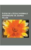 Eleve de L'Ecole Normale Superieure de Jeunes Filles: Annie LaCroix-Riz, Pascale Hummel, Monique Canto-Sperber, Assia Djebar, Anne Lauvergeon, Anne Ch