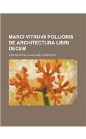 Marci Vitruvii Pollionis de Architectura Libri Decem