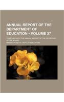 Annual Report of the Department of Education (Volume 37); Together with the Annual Report of the Secretary of the Board