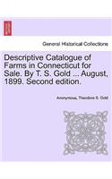 Descriptive Catalogue of Farms in Connecticut for Sale. by T. S. Gold ... August, 1899. Second Edition.