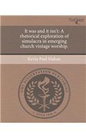 It Was and It Isn't: A Rhetorical Exploration of Simulacra in Emerging Church Vintage Worship.(English)