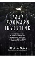 Fast Forward Investing: How to Profit from Ai, Driverless Vehicles, Gene Editing, Robotics, and Other Technologies Reshaping Our Lives