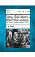 Report of the Trial of the Cause of Doe on the Demise of Henry Francis Bather, Plaintiff, and John Brayne and John Edwards, Defendants, at the Shropshire Lent Assizes, 1848