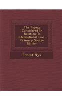 The Papacy Considered in Relation to International Law