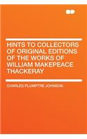 Hints to Collectors of Original Editions of the Works of William Makepeace Thackeray