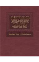 The Miscellaneous Works of the REV. Matthew Henry: Containing in Addition to Those Heretofore Published, Numerous Sermons Now First Printed from the Original Mss.: An Appendix on What Christ Is Made 