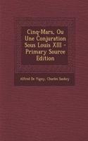 Cinq-Mars, Ou Une Conjuration Sous Louis XIII - Primary Source Edition