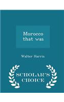 Morocco That Was - Scholar's Choice Edition