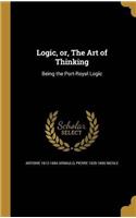 Logic, or, The art of Thinking: Being the Port-Royal Logic