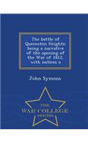 The Battle of Queenston Heights: Being a Narrative of the Opening of the War of 1812, with Notices O - War College Series