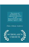 The Errors of Prohibition. an Argument Delivered in the Representatives' Hall, Boston, April 3, 1867 - Scholar's Choice Edition