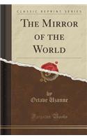 The Mirror of the World (Classic Reprint)