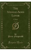 The Middle-Aged Lover, Vol. 2 of 2: A Story (Classic Reprint)