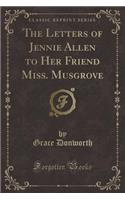 The Letters of Jennie Allen to Her Friend Miss. Musgrove (Classic Reprint)