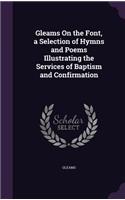 Gleams On the Font, a Selection of Hymns and Poems Illustrating the Services of Baptism and Confirmation