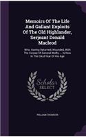 Memoirs Of The Life And Gallant Exploits Of The Old Highlander, Serjeant Donald Macleod: Who, Having Returned, Wounded, With The Corpse Of General Wolfe, ... Is Now In The Ciii.d Year Of His Age