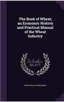 Book of Wheat; an Economic History and Practical Manual of the Wheat Industry: (English)