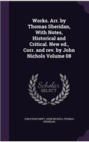 Works. Arr. by Thomas Sheridan, With Notes, Historical and Critical. New ed., Corr. and rev. by John Nichols Volume 08