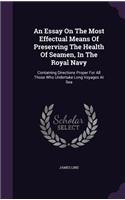 An Essay On The Most Effectual Means Of Preserving The Health Of Seamen, In The Royal Navy: Containing Directions Proper For All Those Who Undertake Long Voyages At Sea(English)