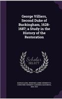 George Villiers, Second Duke of Buckingham, 1628-1687; a Study in the History of the Restoration