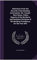 Selections from the Records of the Bombay Government. No. CXXXIII--New Series. Police Reports of the Northern and Southern Divisions of the Bombay Presidency, for the Year 1871